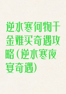 逆水寒何物千金难买奇遇攻略(逆水寒夜宴奇遇)