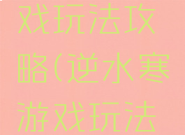 逆水寒游戏玩法攻略(逆水寒游戏玩法攻略视频)