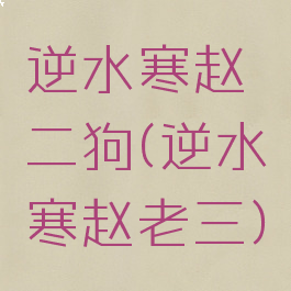 逆水寒赵二狗(逆水寒赵老三)