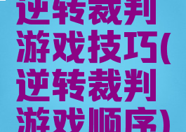 逆转裁判游戏技巧(逆转裁判游戏顺序)