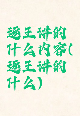逐王讲的什么内容(逐王讲的什么)