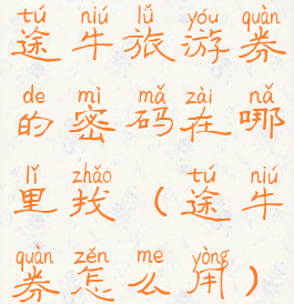 途牛旅游券的密码在哪里找(途牛券怎么用)