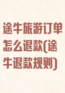 途牛旅游订单怎么退款(途牛退款规则)