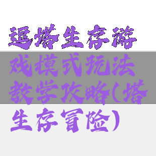 逗塔生存游戏模式玩法教学攻略(塔生存冒险)