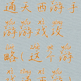 通天西游手游游戏攻略(这个游戏通西游)