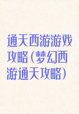 通天西游游戏攻略(梦幻西游通天攻略)