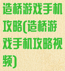 造桥游戏手机攻略(造桥游戏手机攻略视频)