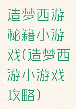 造梦西游秘籍小游戏(造梦西游小游戏攻略)