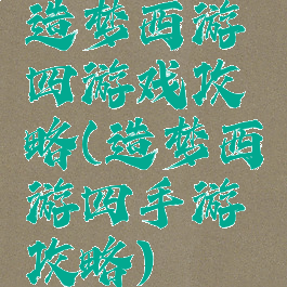 造梦西游四游戏攻略(造梦西游四手游攻略)