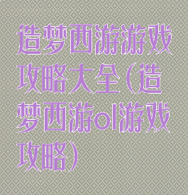 造梦西游游戏攻略大全(造梦西游ol游戏攻略)