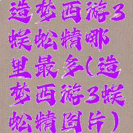 造梦西游3蜈蚣精哪里最多(造梦西游3蜈蚣精图片)