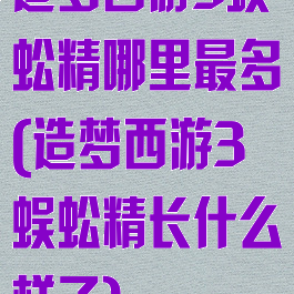 造梦西游3蜈蚣精哪里最多(造梦西游3蜈蚣精长什么样子)