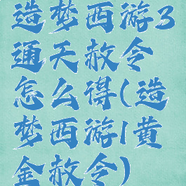 造梦西游3通天赦令怎么得(造梦西游1黄金赦令)