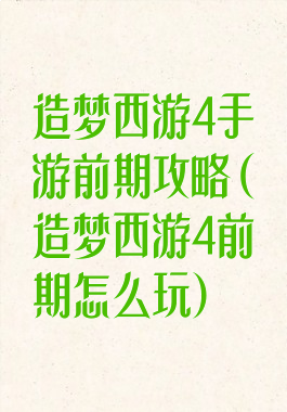 造梦西游4手游前期攻略(造梦西游4前期怎么玩)