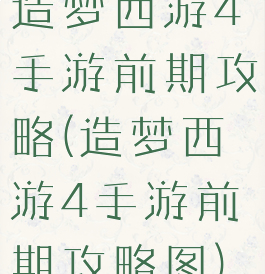 造梦西游4手游前期攻略(造梦西游4手游前期攻略图)