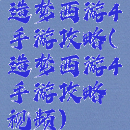 造梦西游4手游攻略(造梦西游4手游攻略视频)