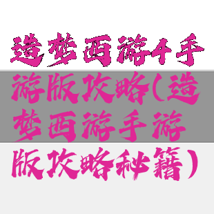 造梦西游4手游版攻略(造梦西游手游版攻略秘籍)
