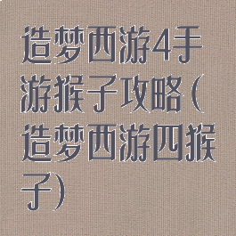 造梦西游4手游猴子攻略(造梦西游四猴子)