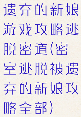 遗弃的新娘游戏攻略逃脱密道(密室逃脱被遗弃的新娘攻略全部)