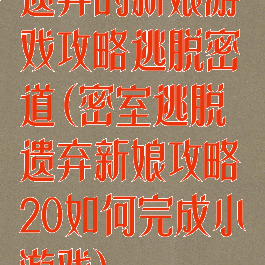 遗弃的新娘游戏攻略逃脱密道(密室逃脱遗弃新娘攻略20如何完成小游戏)