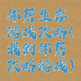 邻居生存游戏攻略(我的邻居攻略游戏)