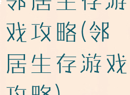 邻居生存游戏攻略(邻居生存游戏攻略)