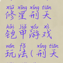 邢天铠甲修星刑天铠甲游戏玩法(刑天铠甲变装)