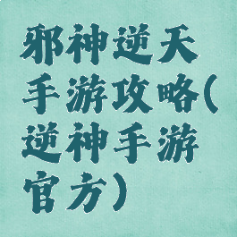 邪神逆天手游攻略(逆神手游官方)