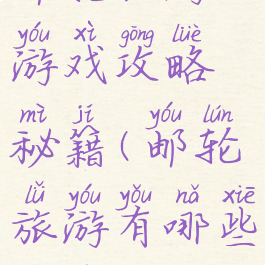 邮轮旅游游戏攻略秘籍(邮轮旅游有哪些路线)