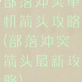 部落冲突单机箭头攻略(部落冲突箭头最新攻略)