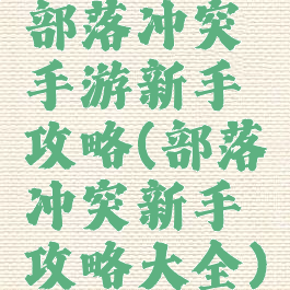 部落冲突手游新手攻略(部落冲突新手攻略大全)