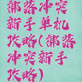 部落冲突新手单机攻略(部落冲突新手攻略)