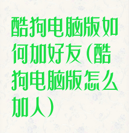 酷狗电脑版如何加好友(酷狗电脑版怎么加人)