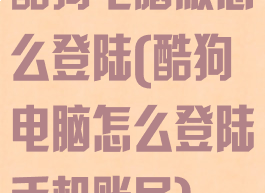 酷狗电脑版怎么登陆(酷狗电脑怎么登陆手机账号)