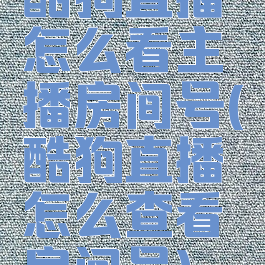 酷狗直播怎么看主播房间号(酷狗直播怎么查看房间号)