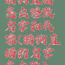 酷狗直播怎么修改名字和头像(酷狗直播的名字怎么改)