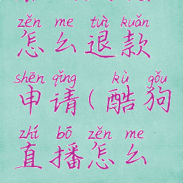 酷狗直播怎么退款申请(酷狗直播怎么退团?)