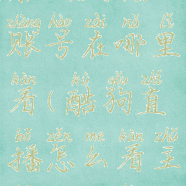 酷狗直播账号在哪里看(酷狗直播怎么看主播房间号)