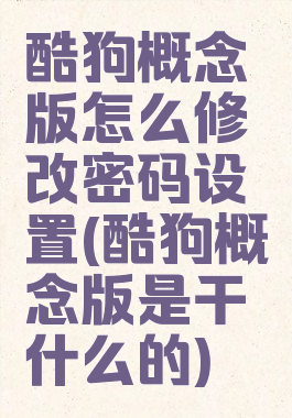 酷狗概念版怎么修改密码设置(酷狗概念版是干什么的)