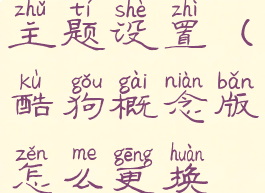 酷狗概念版怎么更换主题设置(酷狗概念版怎么更换主题设置方式)