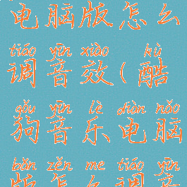 酷狗音乐电脑版怎么调音效(酷狗音乐电脑版怎么调音效模式)