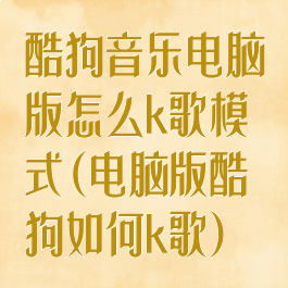 酷狗音乐电脑版怎么k歌模式(电脑版酷狗如何k歌)