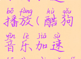 酷狗音乐如何加速播放(酷狗音乐加速播放在哪里)