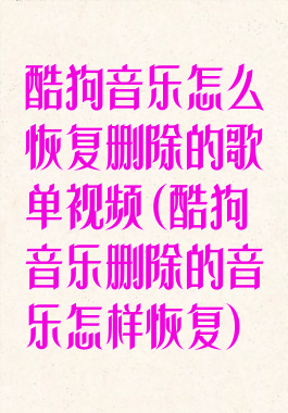 酷狗音乐怎么恢复删除的歌单视频(酷狗音乐删除的音乐怎样恢复)