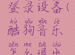 酷狗音乐怎么退出登录设备(酷狗音乐怎么退出登录设备界面)