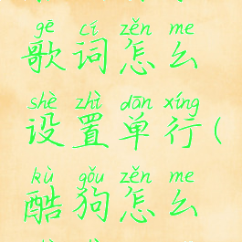酷狗音乐歌词怎么设置单行(酷狗怎么设置单曲)