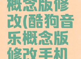 酷狗音乐概念版修改(酷狗音乐概念版修改手机号)