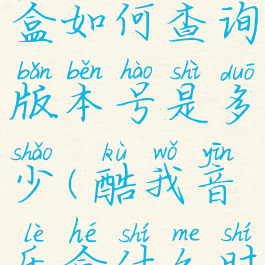 酷我音乐盒如何查询版本号是多少(酷我音乐盒什么时候有的)