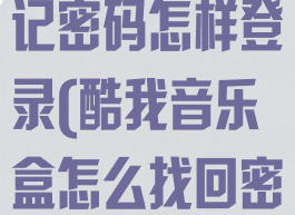 酷我音乐盒忘记密码怎样登录(酷我音乐盒怎么找回密码)
