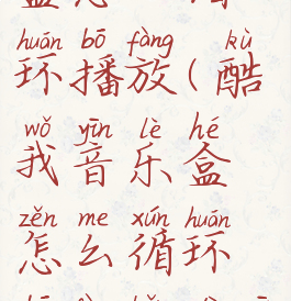 酷我音乐盒怎么循环播放(酷我音乐盒怎么循环播放本地音乐)